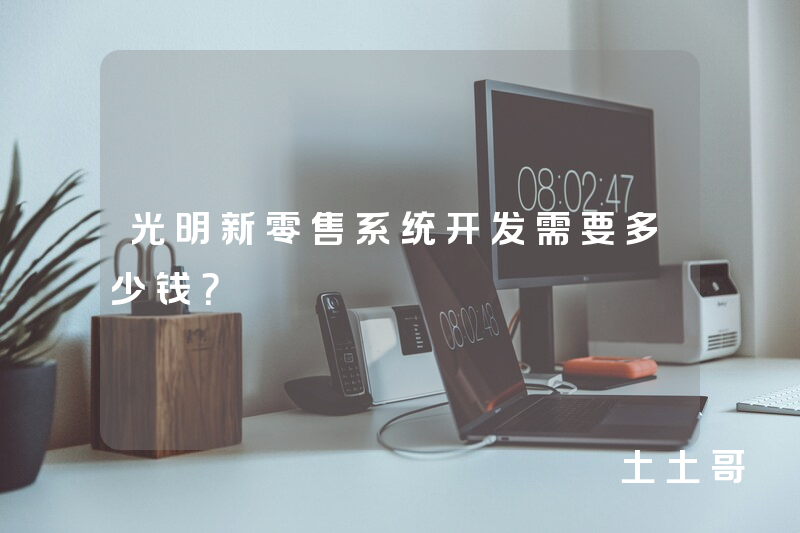 光明新零售系统开发需要多少钱？