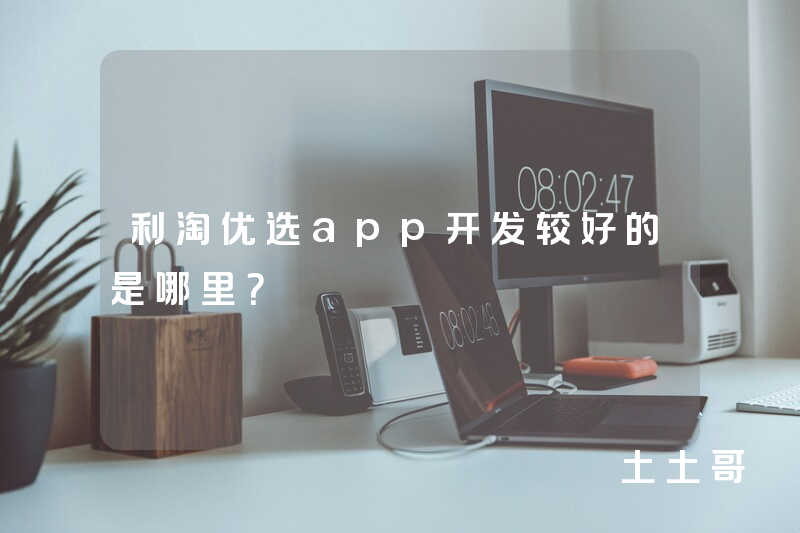 利淘优选app开发较好的是哪里？