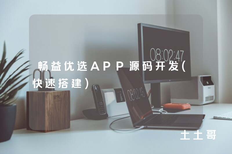 畅益优选APP源码开发（快速搭建）