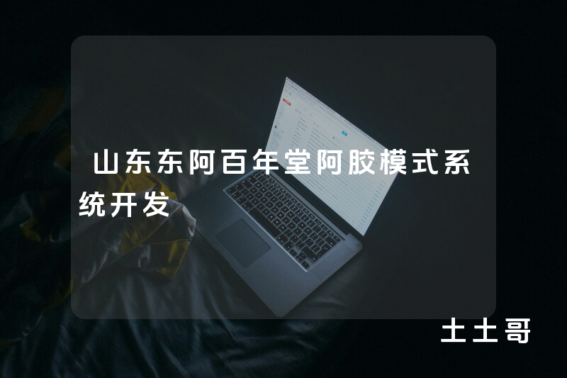 山东东阿百年堂阿胶模式系统开发