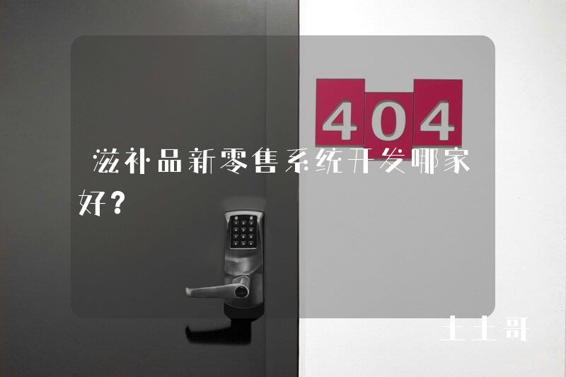 滋补品新零售系统开发哪家好？