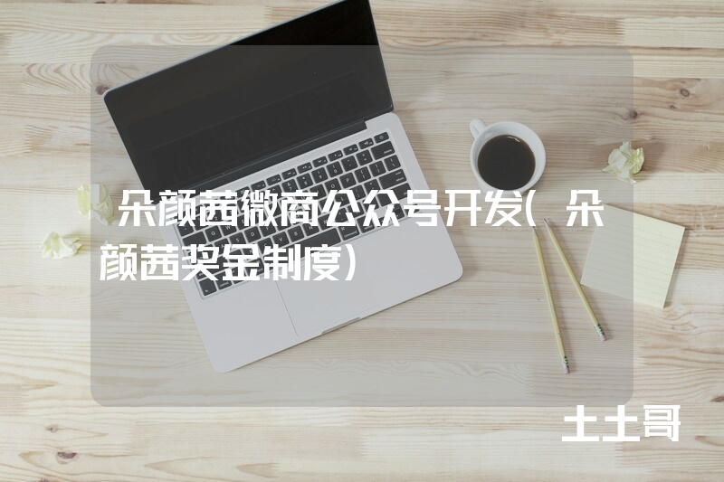 朵颜茜微商公众号开发（朵颜茜奖金制度）